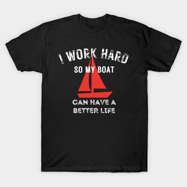 I work hard so my boat can have a better life T-Shirt by BelfastBoatCo